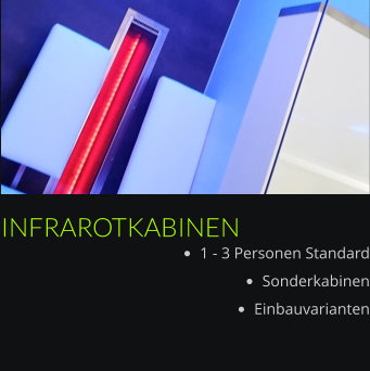 INFRAROTKABINEN •	1 - 3 Personen Standard •	Sonderkabinen •	Einbauvarianten